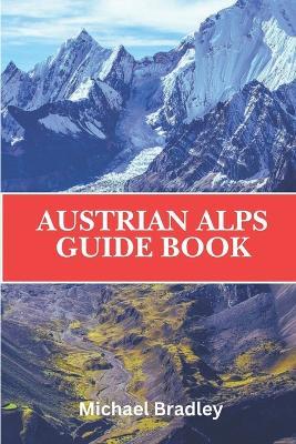 Austrian Alps Guide Book: Discover the ski resorts, hiking trails, and picturesque villages of the Austrian Alps - Michael Bradley - cover