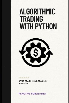 Algorithmic Trading with Python: Fast-Track Your Trading Strategy - Hayden Van Der Post,Alice Schwartz,Vincent Bisette - cover