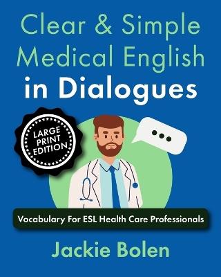 Clear & Simple Medical English in Dialogues: Vocabulary For ESL Health Care Professionals (Large Print Edition) - Jackie Bolen - cover