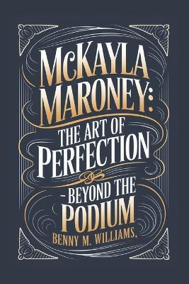 McKayla Maroney: The Art of Perfection-Beyond the Podium - Benny M Williams - cover
