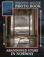 Abandoned Store in Norway Photo Book: Captivating 40-Image Collection Of Norway's Forgotten Shops For Adventurers And Photography Enthusiasts