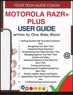 Motorola Razr+ Plus User Guide: Easy to Follow User Manual For Seniors And Beginner To Master The New Motorola Razr+ with no TECH JARGON