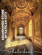 Abandoned Store in Vatican City Photo Book: 40 Stunning Photographs Capturing Forgotten Spaces And Unique Architecture In Vatican City
