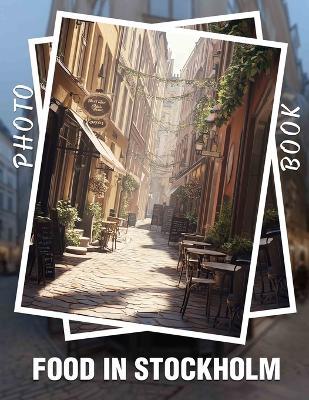 Food in Stockholm Photo Book: Explore Culinary Delights with 40 Stunning Images of Stockholm's Iconic Cuisine - Hasan Moon - cover