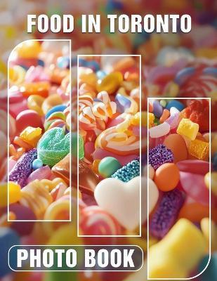 Food in Toronto Photo Book: Delicious Culinary Journey Featuring 40 Stunning Images Of Toronto's Diverse Cuisine - Brett Cooke - cover