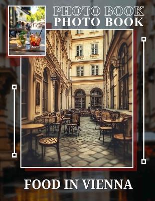 Food in Vienna Photo Book: 40 Captivating Images Showcasing Vienna's Culinary Delights For Food Enthusiasts - Brett Cooke - cover