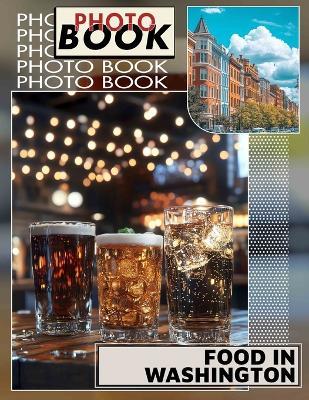 Food in Washington Photo Book: 40 Vibrant Images Showcasing Washington's Culinary Delights For Foodies And Enthusiasts - Brett Cooke - cover