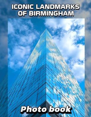 Iconic Landmarks of Birmingham Photo Book: Explore 40 Stunning Images Capturing Historic Sites And Modern Architecture In Birmingham - Rahim Kennedy - cover