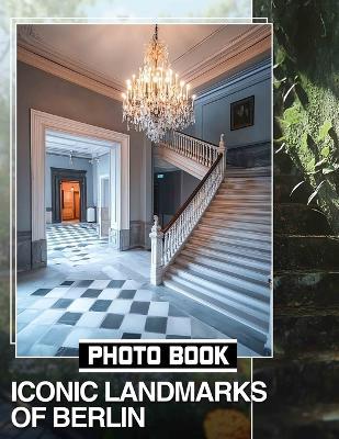 Iconic Landmarks of Berlin Photo Book: Explore 40 Stunning Images Showcasing Berlin's Historic Architecture And Cultural Heritage - Rahim Kennedy - cover