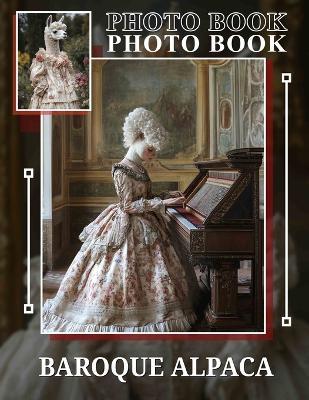 Baroque Alpaca Photo Book: Elegant Collection Featuring 40 Stunning Images Of Luxurious Alpacas In Baroque Style - Emilie Young - cover