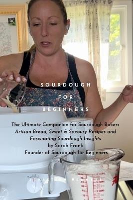 Sourdough for Beginners: The Ultimate Companion for Sourdough Bakers by Sarah Frank, the Founder of Sourdough for Beginners with over 1 Million Followers and Growing! - Sarah Frank - cover