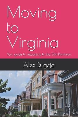 Moving to Virginia: Your guide to relocating to the Old Dominion State - Alex Bugeja - cover