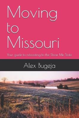 Moving to Missouri: Your guide to relocating to the Show-Me State - Alex Bugeja - cover