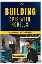 Building APIs with Node.Js: A Guide to RESTful APIs