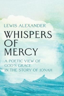 Whispers of Mercy: A Poetic View Of God's Grace In The Story Of Jonah - Lewis C Alexander - cover