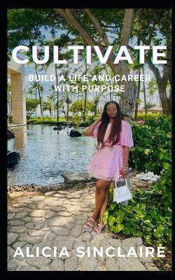 Cultivate: Build a Life and Career with Purpose - Alicia Sinclaire - cover
