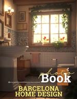 Barcelona Home Design Photo Book: Explore Stunning 40 Images Showcasing Iconic Interiors For Inspiring Your Next Refresh Project