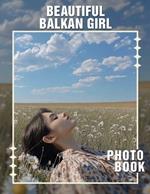Beautiful Balkan Girl Photo Book: Explore 40 Stunning Images Celebrating Balkan Beauty And Culture For Enthusiasts