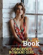 Gorgeous Romani Girl Photo Book: Stunning Collection Of Beautiful Romani Girls Captured In 40 Unique Images