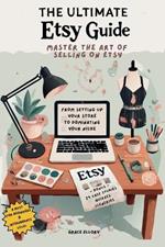 The Ultimate Etsy Guide: Master the Art of Selling on Etsy: From Setting Up Your Store to Dominating Your Niche