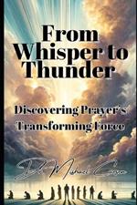 From Whisper to Thunder: Discovering Prayer's Transforming Force