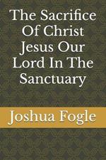 The Sacrifice Of Christ Jesus Our Lord In The Sanctuary