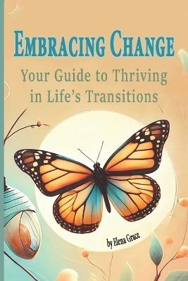 Embracing Change: Your Guide to Thriving in Life's Transitions - Elena Grace - cover