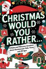 Christmas Would You Rather: 330 fun and Hilarious Questions about Christmas for Kids, Teens and All Ages. (Holiday Jokes and Activities)