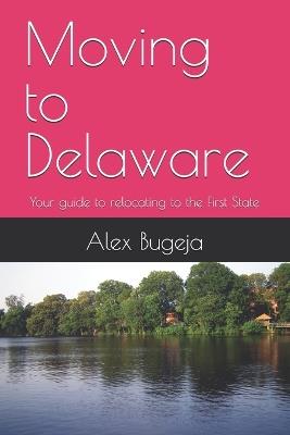Moving to Delaware: Your guide to relocating to the First State - Alex Bugeja - cover