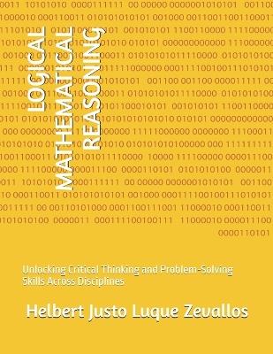Logical Mathematical Reasoning: Unlocking Critical Thinking and Problem-Solving Skills Across Disciplines - Helbert Justo Luque Zevallos - cover