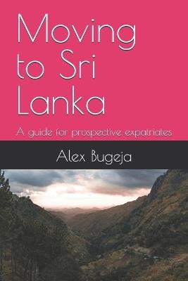 Moving to Sri Lanka: A guide for prospective expatriates - Alex Bugeja - cover