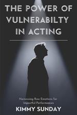 The Power of Vulnerability in Acting: Harnessing Raw Emotions for Impactful Performances