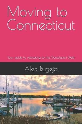 Moving to Connecticut: Your guide to relocating to the Constitution State - Alex Bugeja - cover