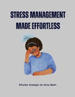 Stress Management Made Effortless: Effective Strategies for Stress Relief