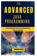 Advanced Java Programming: Techniques for Experienced Developers