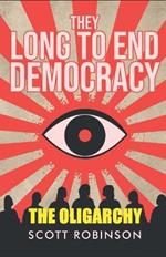 They Long to End Democracy: The Oligarchy