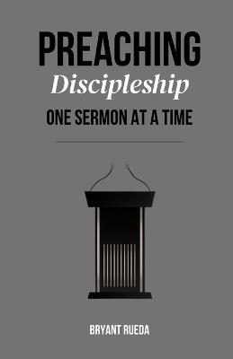 Preaching: Discipleship One Sermon at a Time - Bryant Rueda - cover