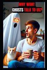 Why Wont Ghosts Talk To Us?