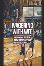 Wagering with Wit: A Humorous Take on Player Prop Betting: Surviving and Thriving in the Bizarre Realm of Sports Betting