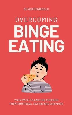 Overcoming Binge Eating: Your Path to Lasting Freedom from Emotional Eating and Cravings - Duygu Mengioglu - cover