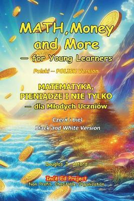 MATH, Money and More - for Young Learners Polski POLISH Version: MATEMATYKA, PIENIADZE I NIE TYLKOPIENIADZE TYLKO - dla Mlodych Uczniówdla - Douglas Alford - cover