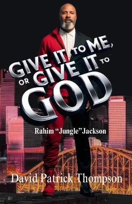 Give It To Me Or Give It To God: Rahim "Jungle" Jackson - David Patrick Thompson - cover