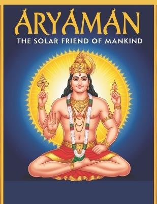 Aryaman: The Solar Friend of Mankind - Swati Bisht - cover