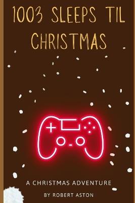 1003 Sleeps til Christmas: A Christmas Adventure - Robert Aston - cover