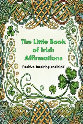 The Little Book of Irish Affirmations: Timeless Wisdom and Kind Words Inspired by Ireland - Michael Boyle - cover