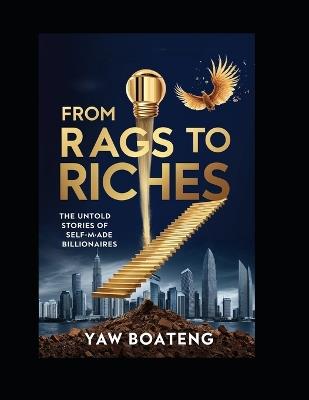 From Rags to Riches: The Untold Stories of Self-Made Billionaires - Yaw Boateng - cover
