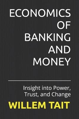 Economics of Banking and Money: Insight into Power, Trust, and Change - Willem Tait - cover