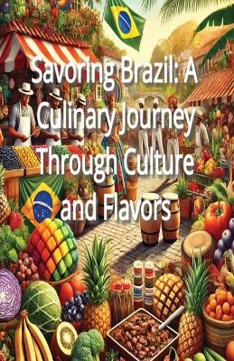 Savoring Brazil: A Culinary Journey Through Culture and Flavors - Bryce Matthew - cover