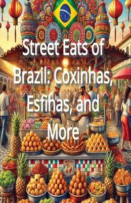 Street Eats of Brazil: Coxinhas, Esfihas, and More - Bryce Matthew - cover