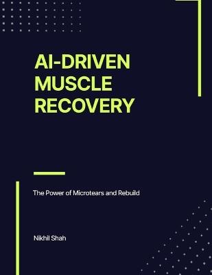 AI-Driven Muscle Recovery: The Power of Microtears and Rebuild - Sean Shah,Sony Shah,Rushil Shah - cover